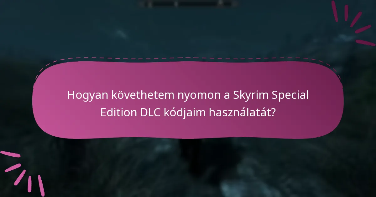 Hogyan kezelhetem hatékonyan a Skyrim Special Edition DLC kódjaimat?