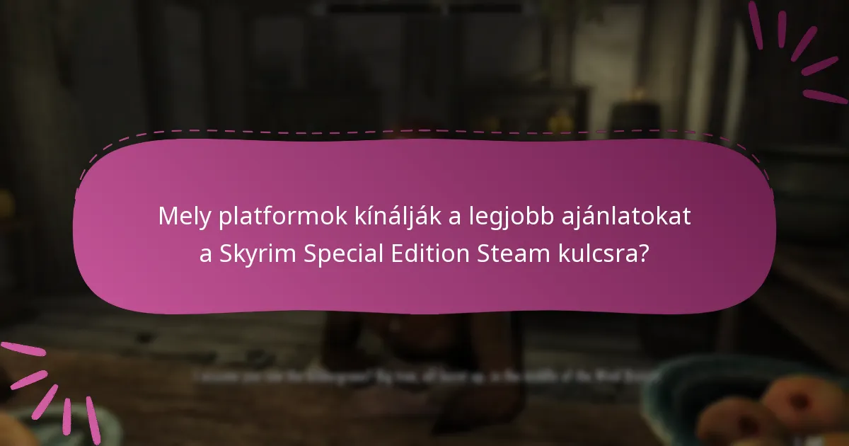 Mely platformok kínálják a legjobb ajánlatokat a Skyrim Special Edition Steam kulcsra?