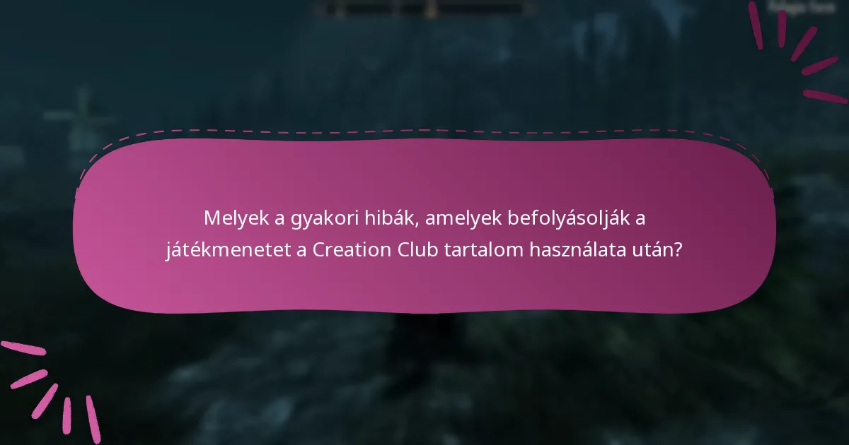 Melyek a gyakori hibák, amelyek befolyásolják a játékmenetet a Creation Club tartalom használata után?