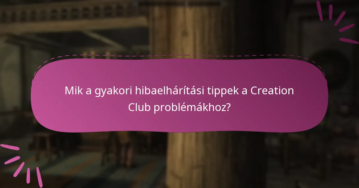 Mik a gyakori hibaelhárítási tippek a Creation Club problémákhoz?