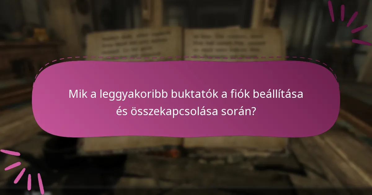 Mik a leggyakoribb buktatók a fiók beállítása és összekapcsolása során?