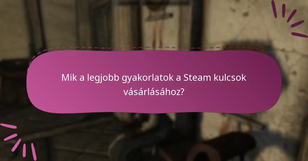 Mik a legjobb gyakorlatok a Steam kulcsok vásárlásához?